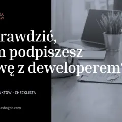 Co sprawdzić, zanim podpiszesz umowę z deweloperem? Sprawdź kluczowe punkty checklisty, by umowa deweloperska była bezpieczna.