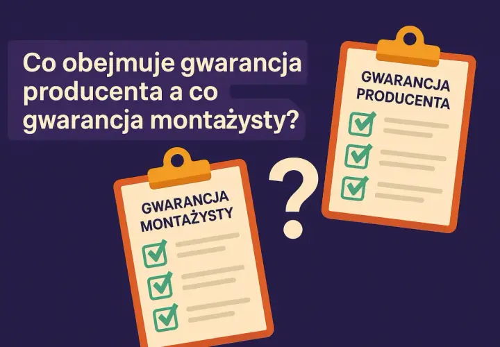Dwa dokumenty z listami kontrolnymi: "Gwarancja producenta" i "Gwarancja montażysty". Co obejmuje gwarancja?