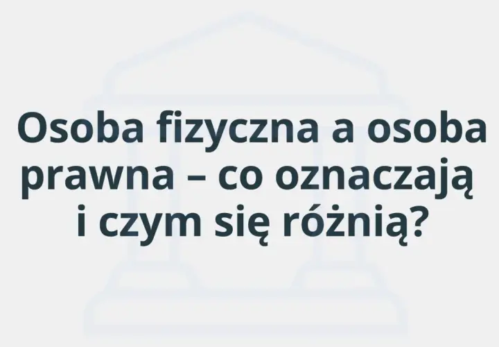 Osoba fizyczna i prawna – co oznaczają i czym się różnią? Tło z budynkiem sądu.