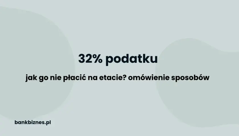 32% podatku: jak go nie płacić na etapie? Omówienie sposobów. bankbiznes.pl