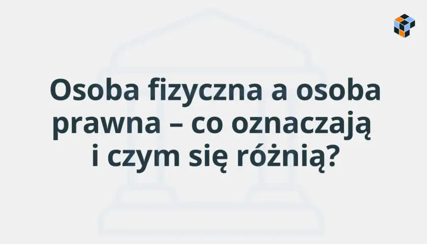 Osoba fizyczna i prawna – co oznaczają i czym się różnią? Tło z budynkiem sądu.