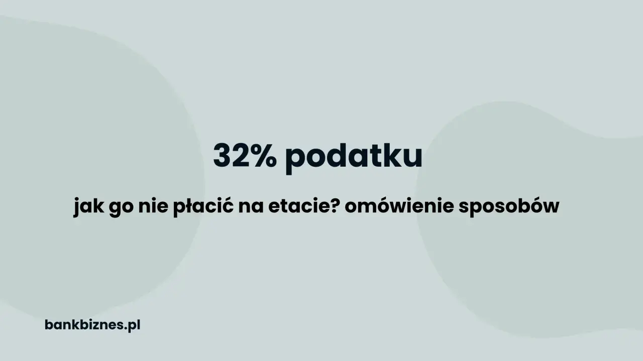 32% podatku: jak go nie płacić na etapie? Omówienie sposobów. bankbiznes.pl