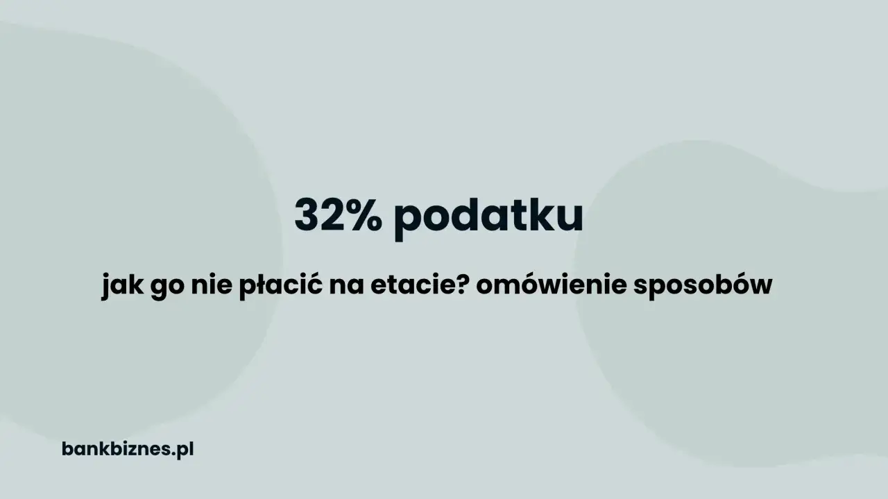 32% podatku: jak go nie płacić na etapie? Omówienie sposobów. bankbiznes.pl